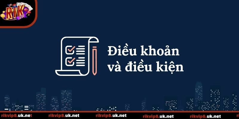 Điều khoản và điều kiện Rikvip: Quy định cần nắm rõ trước
